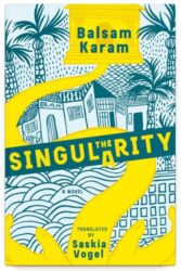 On Balsam Karam’s THE SINGULARITY, tr. Saskia Vogel