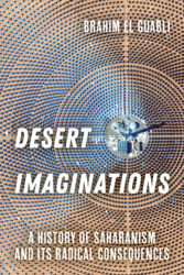 Review of Brahim El Guabli’s Desert Imaginations: A History of Saharanism and Its Radical Consequences